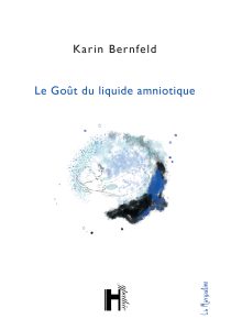 Le Goût du liquide amniotique - Karin Bernfeld